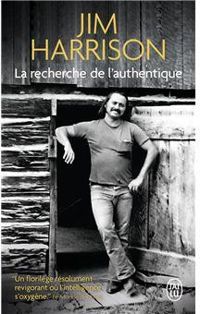 Couverture du livre La recherche de l'authentique - Jim Harrison