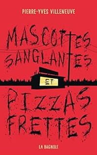 Couverture du livre Mascottes sanglantes et pizzas frettes - Pierre Yves Villeneuve