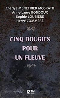 Couverture du livre Cinq bougies pour un fleuve - Sophie Loubiere - Anne Laure Bondoux - Herve Commere - Charlye Menetrier Mcgrath