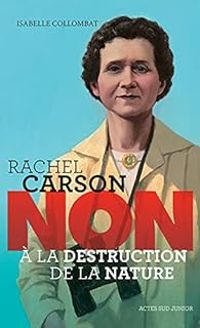 Couverture du livre Rachel Carson : Non à la destruction de la nature - Isabelle Collombat