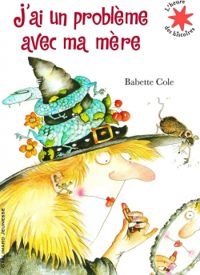 Couverture du livre J'ai un problème avec ma mère - Babette Cole