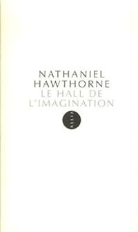 Nathaniel Hawthorne - Le Hall de l'imagination