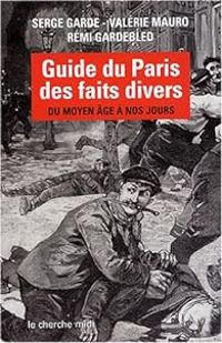 Couverture du livre Guide du Paris des faits divers  - Remi Gardebled - Serge Gardebled - Valerie Mauro