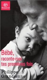 Couverture du livre Bébé, raconte-moi tes premières fois - Philippe Grandsenne