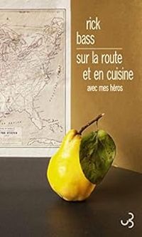 Rick Bass - Sur la route et en cuisine avec mes héros