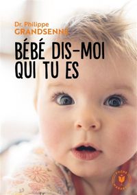 Couverture du livre Bébé dis moi qui tu es - Philippe Grandsenne