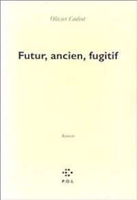 Olivier Cadiot - Futur, ancien, fugitif