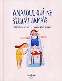 Couverture du livre Anatole qui ne séchait jamais - Stephanie Boulay - Agathe Bray Bourret