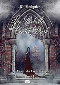 Couverture du livre La Rebelle de Castel Dark - Jc Staignier