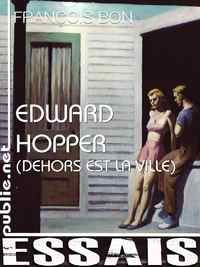 Couverture du livre Edward Hopper - dehors est la ville - Francois Bon