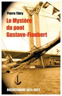 Pierre Thiry - Le mystère du pont Gustave-Flaubert