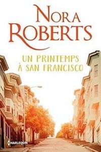 Nora Roberts - Un printemps à San Francisco