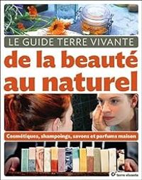 Cecile Baudet - Sylvain Chevallier - Leanne Chevallier - Sylvie Hampikian - Alexandra Perrogon - Le guide Terre Vivante de la beauté au naturel