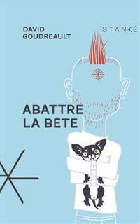 Couverture du livre Abattre la bête - David Goudreault