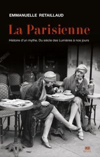 Emmanuelle Retaillaud Bajac - La parisienne histoire d'un mythe