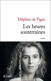 Delphine (de) Vigan - Les heures souterraines 