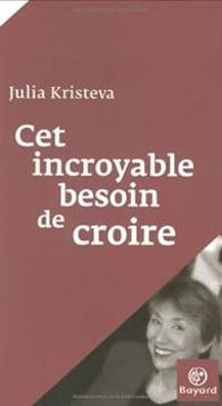 Couverture du livre Cet incroyable besoin de croire - Julia Kristeva