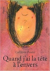 Couverture du livre Quand j'ai la tête à l'envers - Catherine Pineur