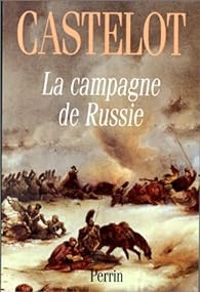 Andre Castelot - LA CAMPAGNE DE RUSSIE 1812