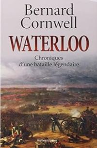 Bernard Cornwell - Waterloo : Chroniques d'une bataille légendaire