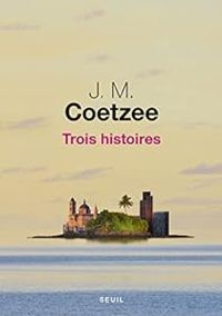 J M Coetzee - Trois Histoires