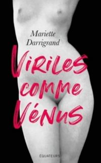 Mariette Darrigrand - Viriles comme Vénus !