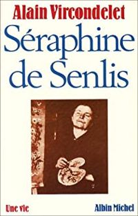 Alain Vircondelet - Séraphine de Senlis