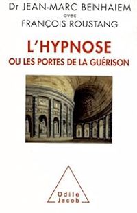 Jean Marc Benhaiem - Francois Roustang - L'hypnose ou les portes de la guérison