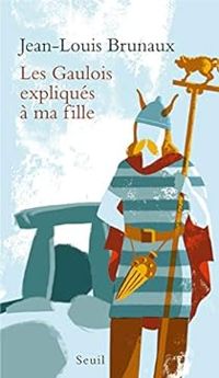 Couverture du livre Les Gaulois expliqués à ma fille - Jean Louis Brunaux