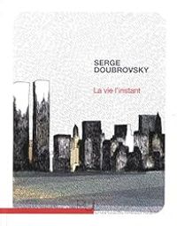 Serge Doubrovsky - La vie l'instant