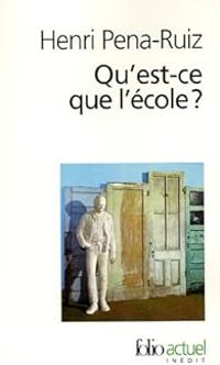 Henri Pena Ruiz - Qu'est-ce que l'école ?