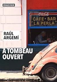 Raul Argemi - A tombeau ouvert