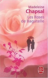 Couverture du livre Les roses de Bagatelle - Madeleine Chapsal