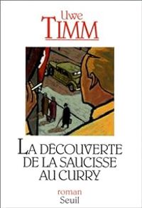 Uwe Timm - La découverte de la saucisse au curry