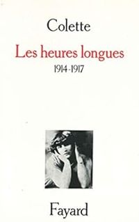 Sidonie Gabrielle Colette - Les Heures longues : 1914-1917