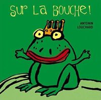 Antonin Louchard - Sur la bouche ! : Un livre à embrasser