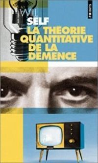 Couverture du livre La Théorie quantitative de la démence. Avec cinq autres propositions à l'appui - Will Self