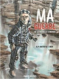 Tiburce Oger - Ma guerre : De La Rochelle à Dachau