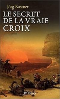 Jrg Kastner - Le Secret de la Vraie Croix