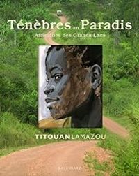 Titouan Lamazou - Ténèbres au Paradis : Africaines des Grands Lacs