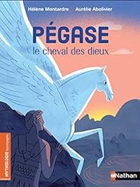 Helene Montardre - Pégase, le cheval des dieux