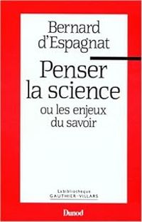 Bernard D Espagnat - Penser la science ou les enjeux du savoir