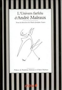 Andre Malraux - Madeleine Malraux - Marie Josephe Guers - Alain Malraux - L'univers farfelu d'André Malraux