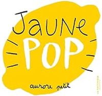 Couverture du livre Jaune Pop - Aurore Petit