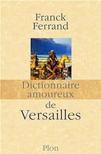 Franck Ferrand - Dictionnaire amoureux de Versailles