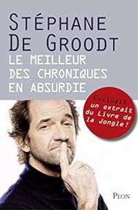 Couverture du livre Le meilleur des Chroniques en absurdie - Stephane De Groodt