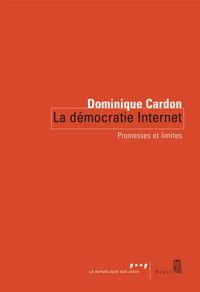 Dominique Cardon - La Démocratie Internet. Promesses et limites