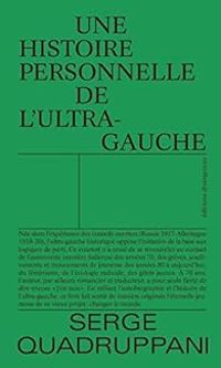 Serge Quadruppani - Une histoire personnelle de l'ultragauche