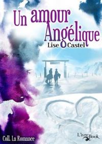 Couverture du livre Un amour Angélique - Lise Castel