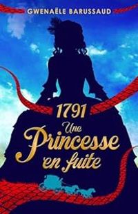 Couverture du livre 1791 : Une princesse en fuite - Gwenale Barussaud